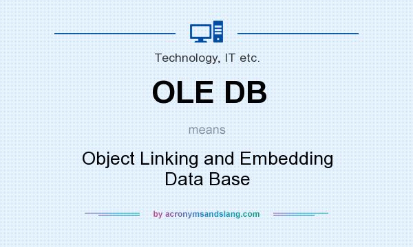 What does OLE DB mean? It stands for Object Linking and Embedding Data Base