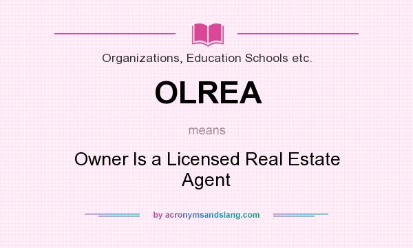 What does OLREA mean? It stands for Owner Is a Licensed Real Estate Agent