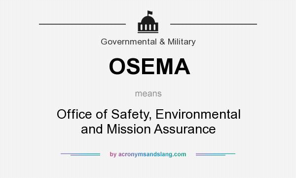 What does OSEMA mean? It stands for Office of Safety, Environmental and Mission Assurance