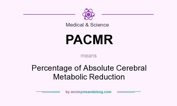 What does PACMR mean? It stands for Percentage of Absolute Cerebral Metabolic Reduction
