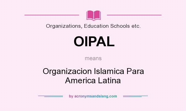 What does OIPAL mean? It stands for Organizacion Islamica Para America Latina