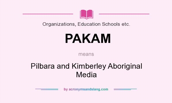 What does PAKAM mean? It stands for Pilbara and Kimberley Aboriginal Media