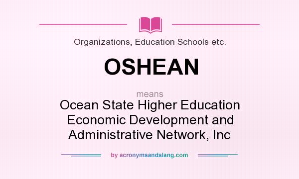 What does OSHEAN mean? It stands for Ocean State Higher Education Economic Development and Administrative Network, Inc