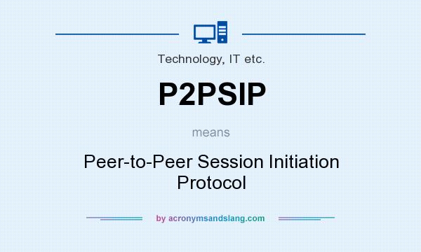 What does P2PSIP mean? It stands for Peer-to-Peer Session Initiation Protocol