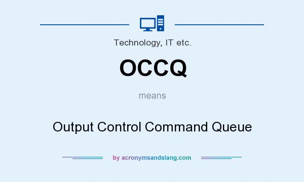 What does OCCQ mean? It stands for Output Control Command Queue