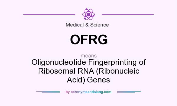 What does OFRG mean? It stands for Oligonucleotide Fingerprinting of Ribosomal RNA (Ribonucleic Acid) Genes