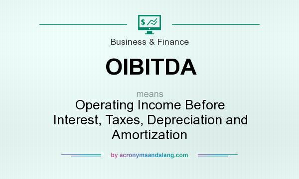 What does OIBITDA mean? It stands for Operating Income Before Interest, Taxes, Depreciation and Amortization