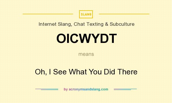 What does OICWYDT mean? It stands for Oh, I See What You Did There