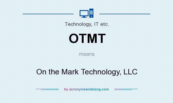 What does OTMT mean? It stands for On the Mark Technology, LLC