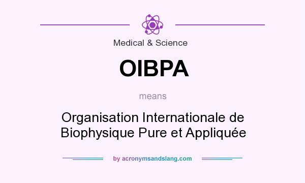 What does OIBPA mean? It stands for Organisation Internationale de Biophysique Pure et Appliquée