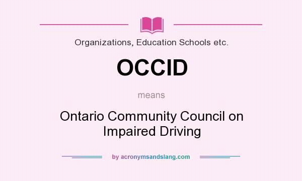 What does OCCID mean? It stands for Ontario Community Council on Impaired Driving