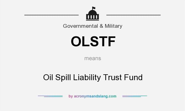 What does OLSTF mean? It stands for Oil Spill Liability Trust Fund