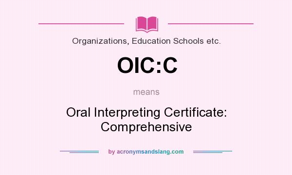 What does OIC:C mean? It stands for Oral Interpreting Certificate: Comprehensive