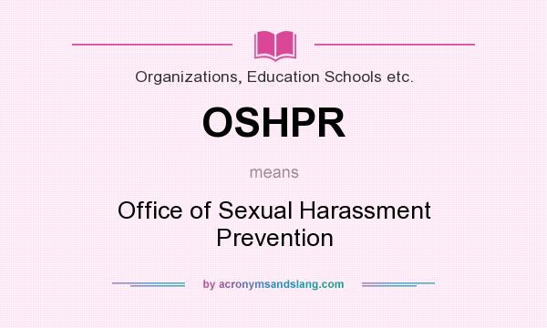 What does OSHPR mean? It stands for Office of Sexual Harassment Prevention