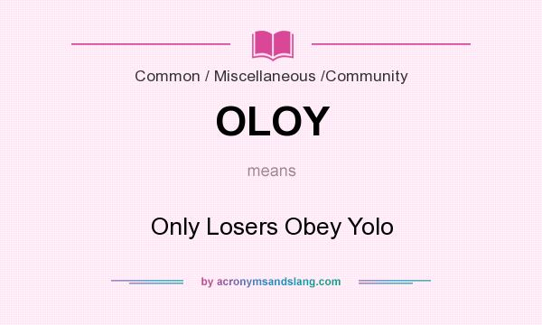 What does OLOY mean? It stands for Only Losers Obey Yolo