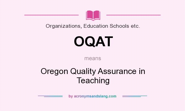 What does OQAT mean? It stands for Oregon Quality Assurance in Teaching