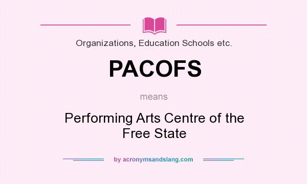 What does PACOFS mean? It stands for Performing Arts Centre of the Free State