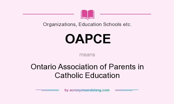 What does OAPCE mean? It stands for Ontario Association of Parents in Catholic Education
