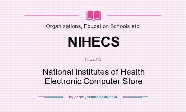 What does NIHECS mean? It stands for National Institutes of Health Electronic Computer Store