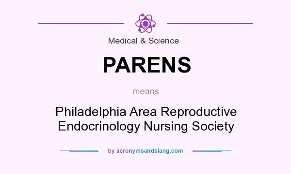 What does PARENS mean? It stands for Philadelphia Area Reproductive Endocrinology Nursing Society