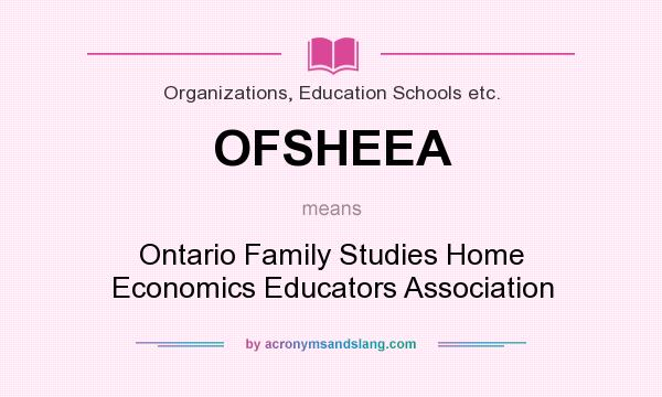 What does OFSHEEA mean? It stands for Ontario Family Studies Home Economics Educators Association