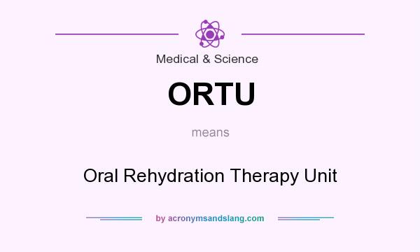 What does ORTU mean? It stands for Oral Rehydration Therapy Unit