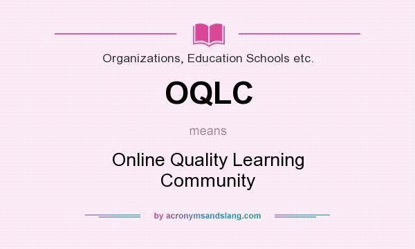 What does OQLC mean? It stands for Online Quality Learning Community