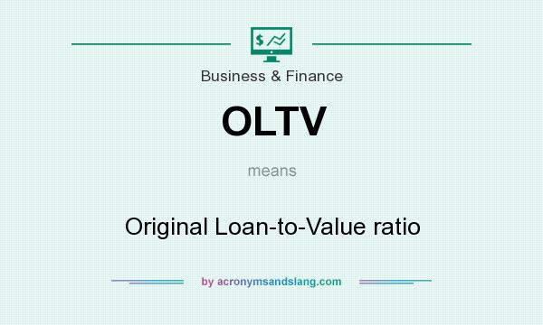 What does OLTV mean? It stands for Original Loan-to-Value ratio