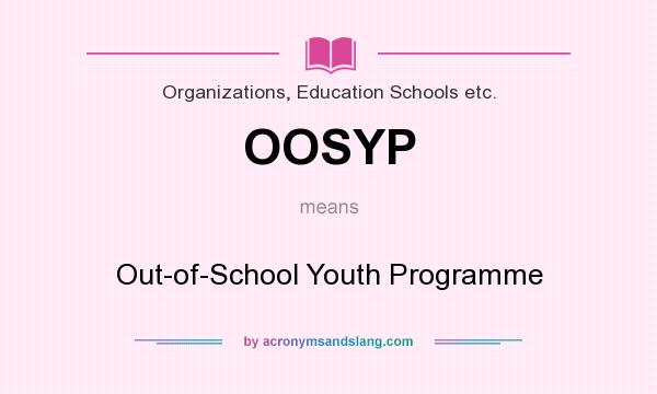 What does OOSYP mean? It stands for Out-of-School Youth Programme