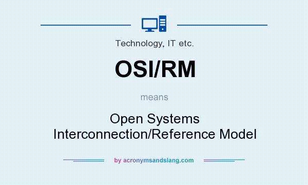 What does OSI/RM mean? It stands for Open Systems Interconnection/Reference Model