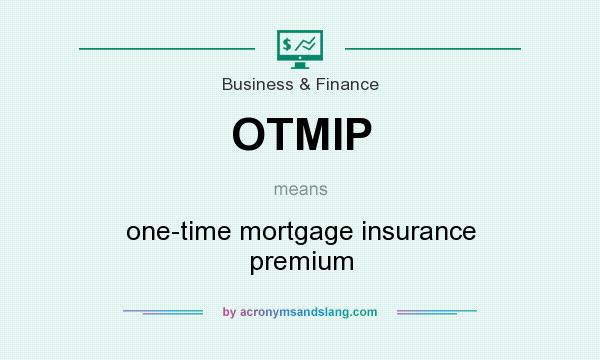 What does OTMIP mean? It stands for one-time mortgage insurance premium