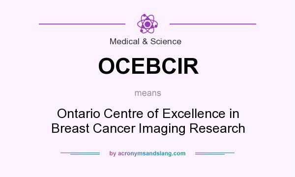 What does OCEBCIR mean? It stands for Ontario Centre of Excellence in Breast Cancer Imaging Research