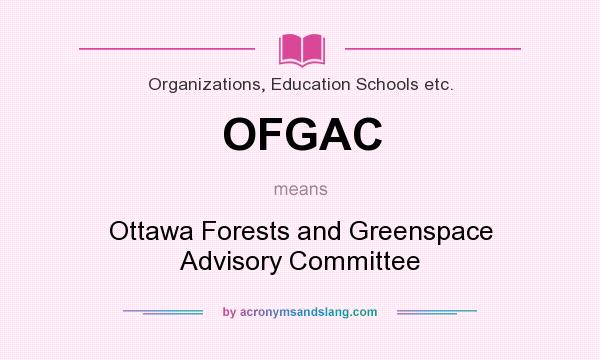 What does OFGAC mean? It stands for Ottawa Forests and Greenspace Advisory Committee