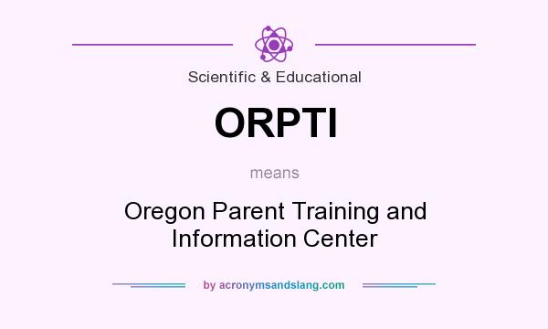 What does ORPTI mean? It stands for Oregon Parent Training and Information Center