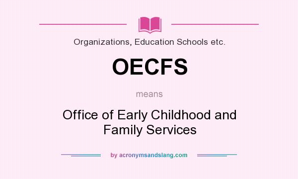 What does OECFS mean? It stands for Office of Early Childhood and Family Services