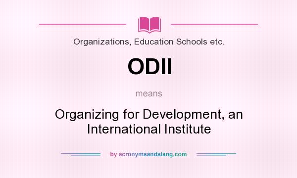 What does ODII mean? It stands for Organizing for Development, an International Institute