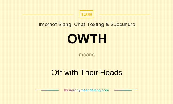 What does OWTH mean? It stands for Off with Their Heads