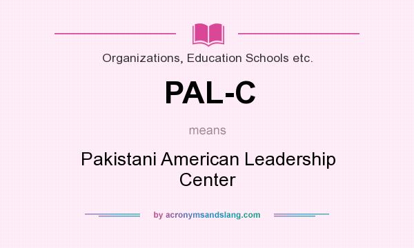 What does PAL-C mean? It stands for Pakistani American Leadership Center
