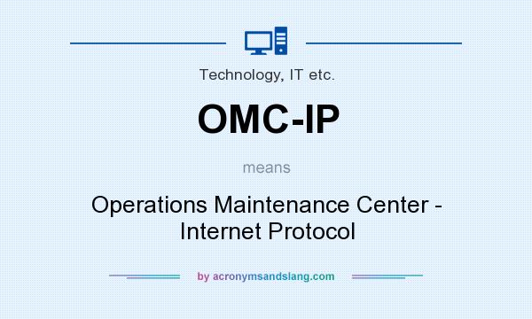 What does OMC-IP mean? It stands for Operations Maintenance Center - Internet Protocol