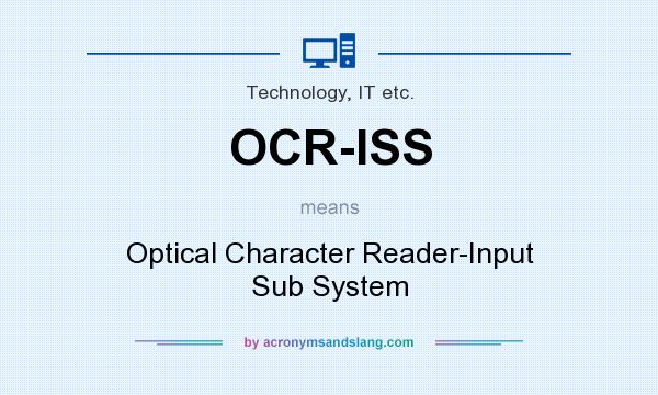 What does OCR-ISS mean? It stands for Optical Character Reader-Input Sub System