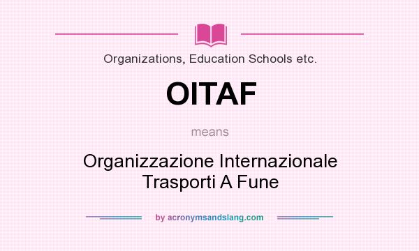 What does OITAF mean? It stands for Organizzazione Internazionale Trasporti A Fune