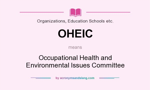 What does OHEIC mean? It stands for Occupational Health and Environmental Issues Committee