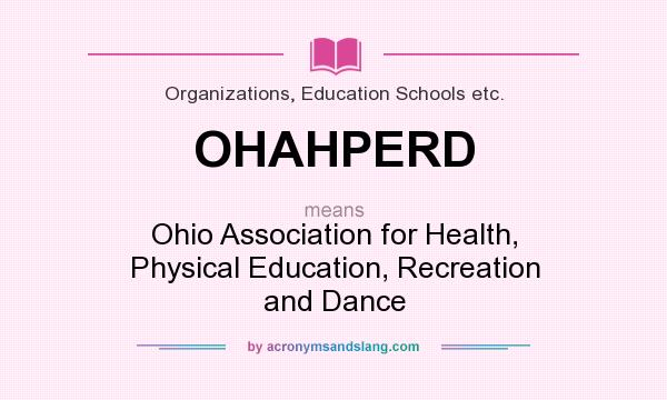What does OHAHPERD mean? It stands for Ohio Association for Health, Physical Education, Recreation and Dance