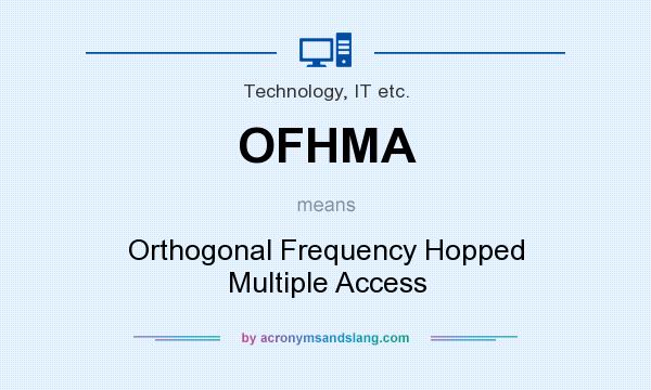 What does OFHMA mean? It stands for Orthogonal Frequency Hopped Multiple Access