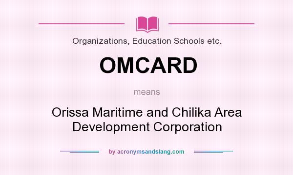 What does OMCARD mean? It stands for Orissa Maritime and Chilika Area Development Corporation