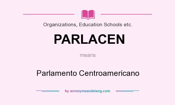 What does PARLACEN mean? It stands for Parlamento Centroamericano