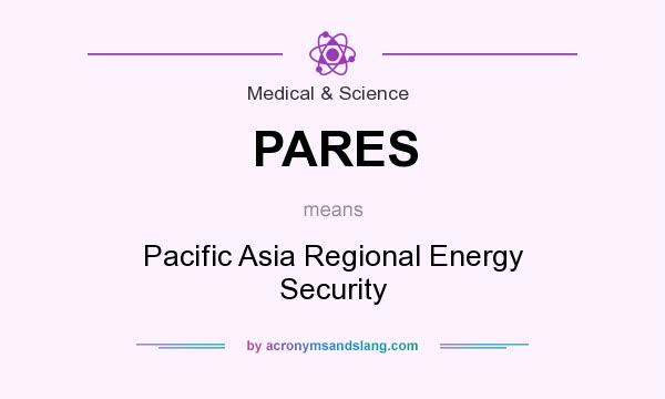What does PARES mean? It stands for Pacific Asia Regional Energy Security