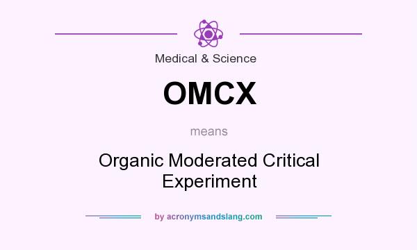 What does OMCX mean? It stands for Organic Moderated Critical Experiment