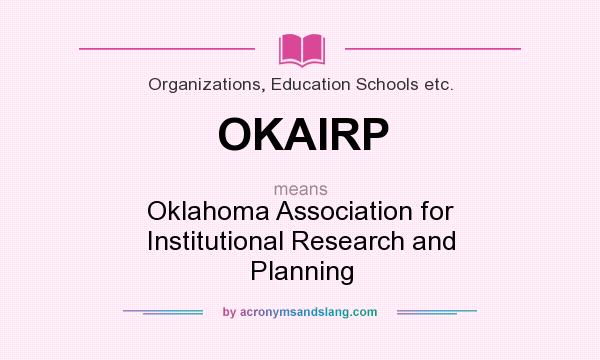 What does OKAIRP mean? It stands for Oklahoma Association for Institutional Research and Planning