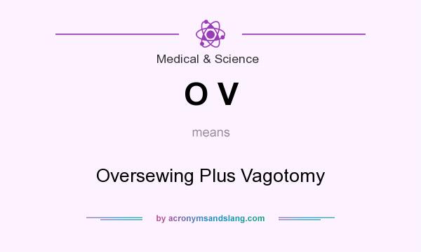 What does O V mean? It stands for Oversewing Plus Vagotomy